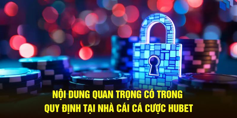 Nội dung quan trọng có trong quy định tại nhà cái cá cược Hubet